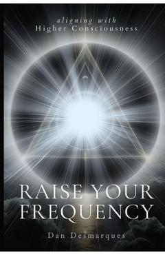Coperta cărții 'Raise Your Frequency: Aligning with Higher Consciousness - Dan Desmarques'