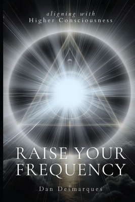 Coperta cărții 'Raise Your Frequency: Aligning with Higher Consciousness - Dan Desmarques'