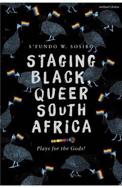Coperta cărții 'Staging Black, Queer South Africa: Plays for the Gods! - S'fundo W. Sosibo'