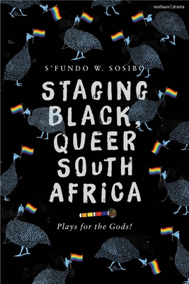 Coperta cărții 'Staging Black, Queer South Africa: Plays for the Gods! - S'fundo W. Sosibo'