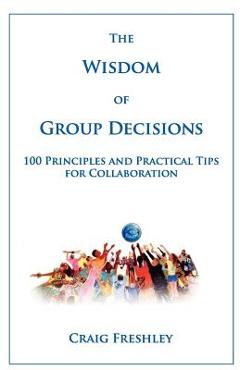 Coperta cărții 'The Wisdom of Group Decisions - Craig Freshley'
