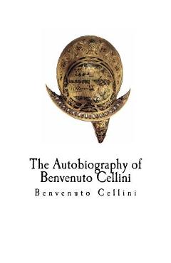Poza produsului The Autobiography of Benvenuto Cellini: Benvenuto Cellini - John Addington Symonds