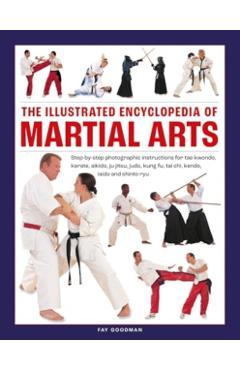 The Illustrated Encyclopedia of Martial Arts: Step-By-Step Photographic Instructions for Tae Kwondo, Karate, Aikido, Ju-Jitsu, Judo, Kung Fu, Tai Chi, - Fay Goodman