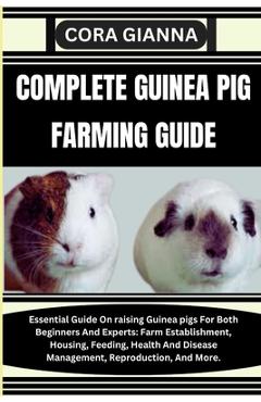 Coperta cărții 'Complete Guinea Pig Farming Guide: Essential Guide On raising Guinea pigs For Both Beginners And Experts: Farm'
