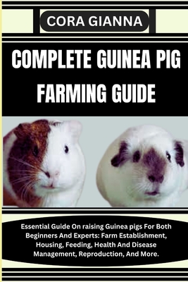 Coperta cărții 'Complete Guinea Pig Farming Guide: Essential Guide On raising Guinea pigs For Both Beginners And Experts: Farm'