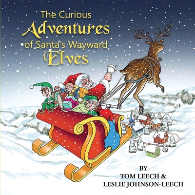 The Curious Adventures of Santa's Wayward Elves - Tom Leech