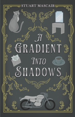 A Gradient into Shadows - Stuart Mascair