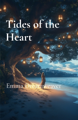 Tides of the Heart: A Journey of Love and Redemption - Emma Dreamweaver