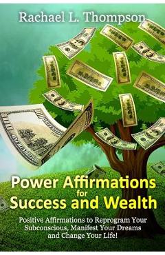 Coperta cărții 'Power Affirmations for Wealth and Success: Positive Affirmations to Reprogram Your Subconscious, Manifest Your Dreams'