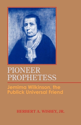 Coperta cărții 'Pioneer Prophetess: Jemima Wilkinson, the Publick Universal Friend - Herbert A. Wisbey'