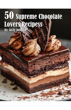 Coperta cărții '50 Supreme Chocolate Dessert Lovers Recipes - Kelly Johnson'