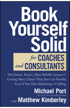 Coperta cărții 'Book Yourself Solid for Coaches and Consultants: The Fastest, Easiest, Most Reliable System for Getting More Clients'