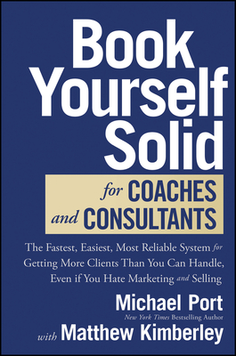 Coperta cărții 'Book Yourself Solid for Coaches and Consultants: The Fastest, Easiest, Most Reliable System for Getting More Clients'