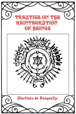 Treatise on the Reintegration of Beings - Martinès De Pasqually