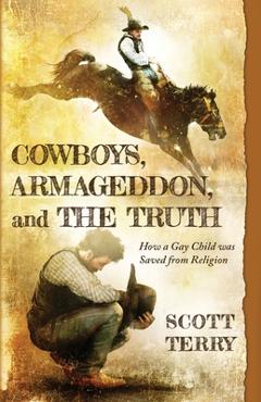 Coperta cărții 'Cowboys, Armageddon, and The Truth: How a Gay Child was Saved from Religion - Scott Terry'