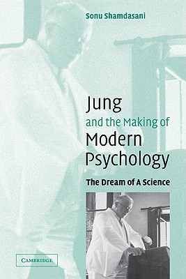 Jung and the Making of Modern Psychology: The Dream of a Science - Sonu Shamdasani