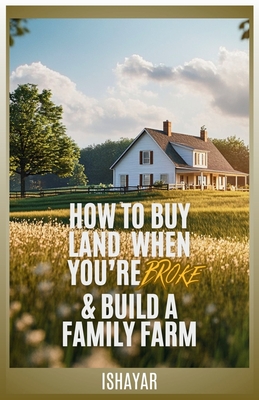 How To Buy Land When You're Broke & Build A Family Farm - 40 Acre Comeback