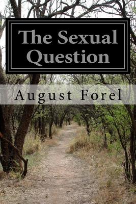 The Sexual Question: A Scientific, Psychological, Hygienic, and Sociological Study - August Forel