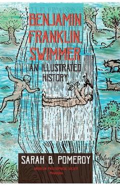 Coperta cărții 'Benjamin Franklin, Swimmer: An Illustrated History, Transactions, American Philosophical Society (Vol. 110, Part 1) -'