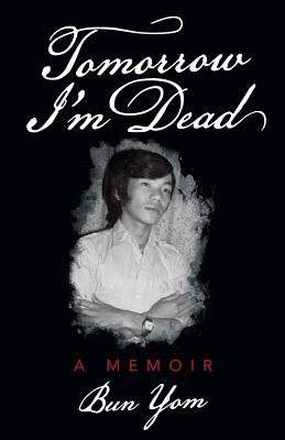 Tomorrow I'm Dead: A Memoir - Bun Yom