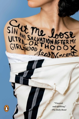 Cut Me Loose: Sin and Salvation After My Ultra-Orthodox Girlhood - Leah Vincent