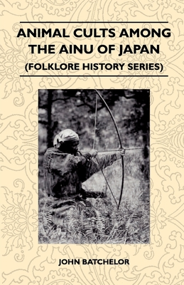 Coperta cărții 'Animal Cults Among the Ainu of Japan (Folklore History Series) - John Batchelor'