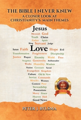 The Bible I Never Knew: A Closer Look at Christianity's Main Themes - Peter J. Bylsma