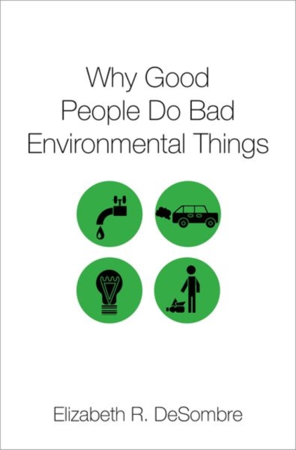 Why Good People Do Bad Environmental Things - Elizabeth R. Desombre
