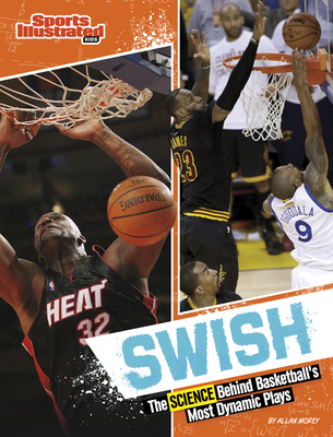 Swish: The Science Behind Basketball's Most Dynamic Plays - Allan Morey