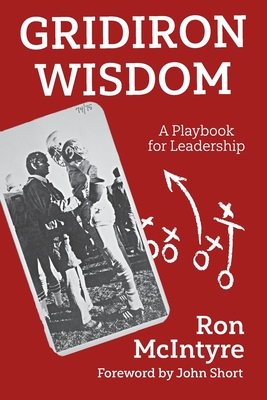Gridiron Wisdom: A Playbook for Leadership - Ron Mcintyre