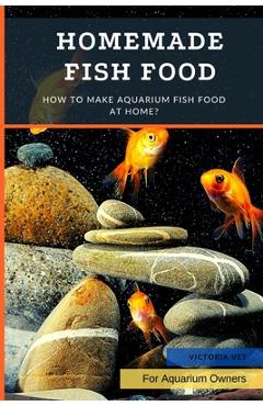 Coperta cărții 'Homemade Fish Food: How to Make Aquarium Fish Food at Home? - Victoria Vet'