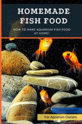 Coperta cărții 'Homemade Fish Food: How to Make Aquarium Fish Food at Home? - Victoria Vet'