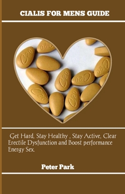Cialis: Basic Guide On How To Boost Libido, Get Hard, Stay Healthy , Stay Active Using Cialis. - Peter Park
