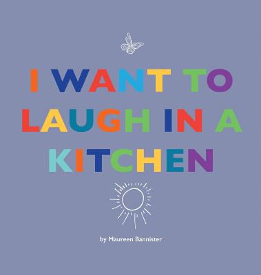 I Want to Laugh in a Kitchen - Maureen Bannister