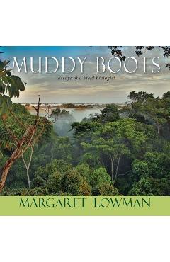 Poza produsului Muddy Boots: Essays of a Field Biologist - Margaret Lowman