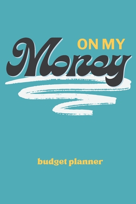 Coperta cărții 'On My Money Budget Planner: Monthly Weekly Daily Expense Tracker for Paying Down Debt, Bills, and Growing Your Savings'