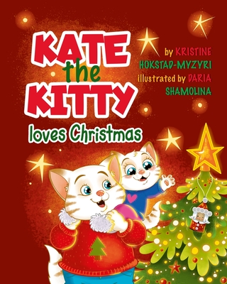 Kate the Kitty Loves Christmas: Children's Story and Activity Book (Kate the Kitty Series Book 4) - Kristine Hokstad-myzyri