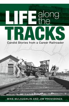 Coperta cărții 'Life Along the Tracks: Candid Stories from a Career Railroader - Mike Mclaughlin'