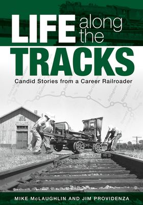 Coperta cărții 'Life Along the Tracks: Candid Stories from a Career Railroader - Mike Mclaughlin'