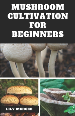 Coperta cărții 'Mushroom Cultivation for Beginners: Ultimate Step-by-step Guide on How to Grow Mushroom at Home, indoor and Outdoor -'