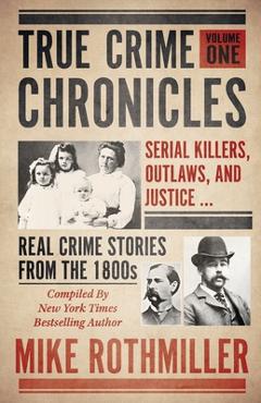 Poza produsului True Crime Chronicles: Serial Killers, Outlaws, And Justice ... Real Crime Stories From The 1800s - Mike Rothmiller