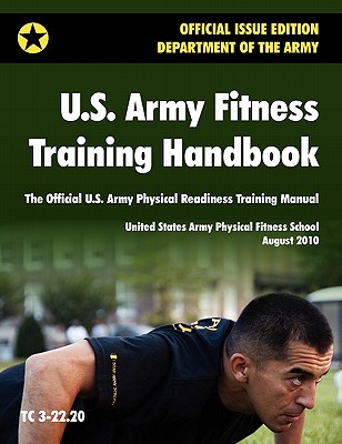 U.S. Army Fitness Training Handbook: The Official U.S. Army Physical Readiness Training Manual (August 2010 revision, Training Circular TC 3-22.20) -