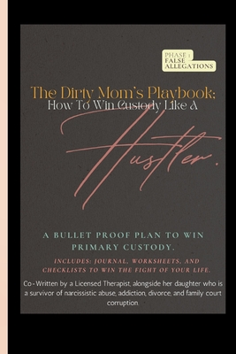 The Dirty Mom's Playbook. How To Win Custody Like a Hustler.: A Bulletproof Plan to Secure Primary Custody Against a Narcissist and Thrive. - Linda Turnure