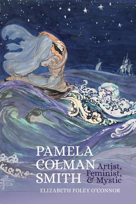 Pamela Colman Smith: Artist, Feminist, and Mystic - Elizabeth Foley O'connor