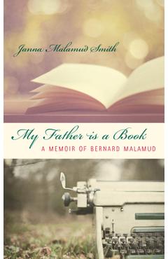 Coperta cărții 'My Father is a Book: A Memoir of Bernard Malamud - Janna Malamud Smith'