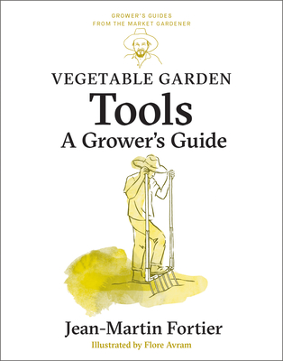 Vegetable Garden Tools: A Grower's Guide - Jean-martin Fortier