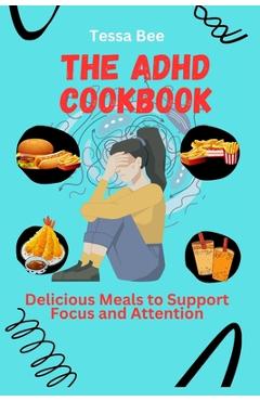 Coperta cărții 'The ADHD Cookbook: Delicious Meals to Support Focus and Attention - Tessa Bee'