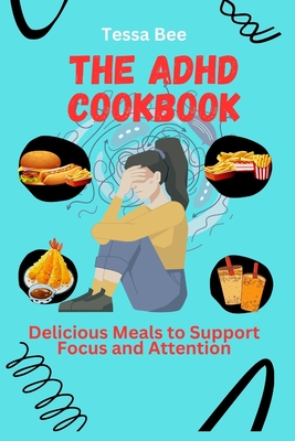 The ADHD Cookbook: Delicious Meals to Support Focus and Attention - Tessa Bee