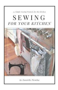 Coperta cărții 'Sewing For Your Kitchen: 14 Simple Sewing Projects for the Kitchen - Danielle Pientka'
