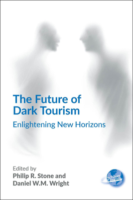 The Future of Dark Tourism: Enlightening New Horizons - Philip R. Stone